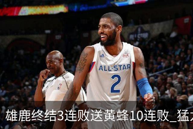 雄鹿终结3连败送黄蜂10连败 猛龙送火箭3连败